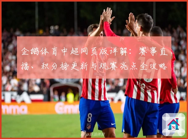 企鹅体育中超网页版详解：赛事直播、积分榜更新与观赛亮点全攻略