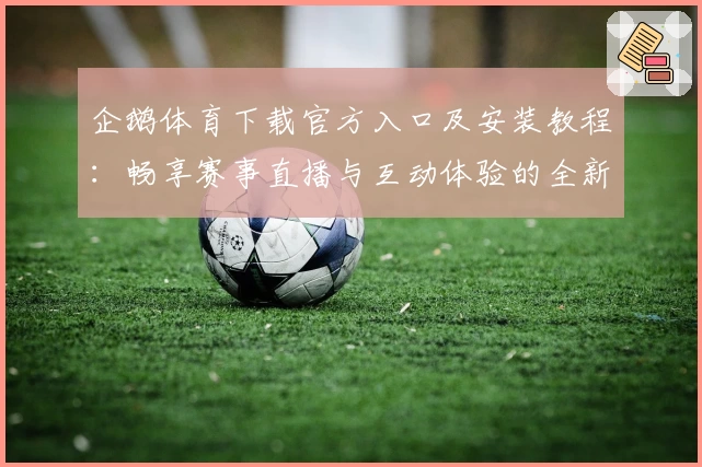 企鹅体育下载官方入口及安装教程：畅享赛事直播与互动体验的全新指南