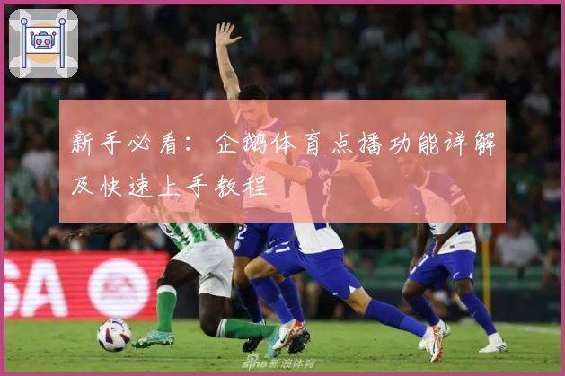 新手必看:企鹅体育点播功能详解及快速上手教程