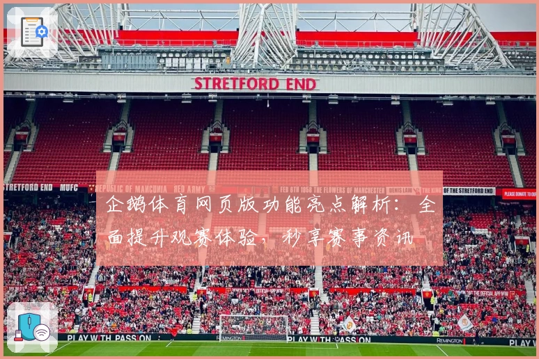 企鹅体育网页版功能亮点解析：全面提升观赛体验，秒享赛事资讯