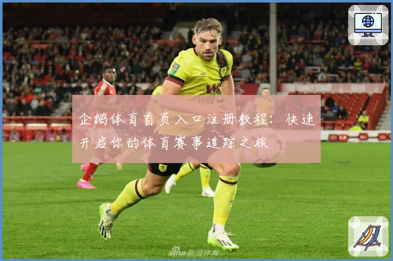 企鹅体育首页入口注册教程：快速开启你的体育赛事追踪之旅